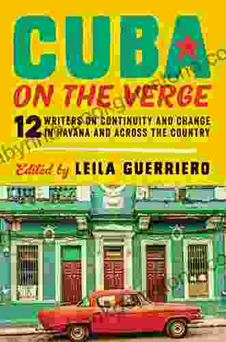 Cuba On The Verge: 12 Writers On Continuity And Change In Havana And Across The Country