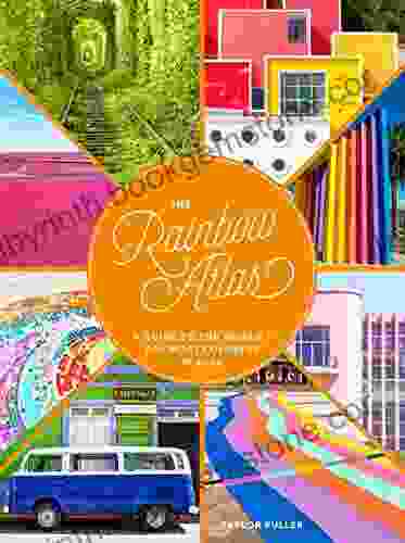 The Rainbow Atlas: A Guide To The World S 500 Most Colorful Places