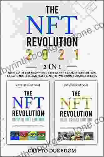 The Nft Revolution 2024: 2 In 1 Basic Guide For Beginners + Crypto Art Real Estate Edition Create Buy Sell And Make A Profit With Non Fungible Tokens