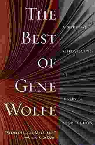 The Best Of Gene Wolfe: A Definitive Retrospective Of His Finest Short Fiction