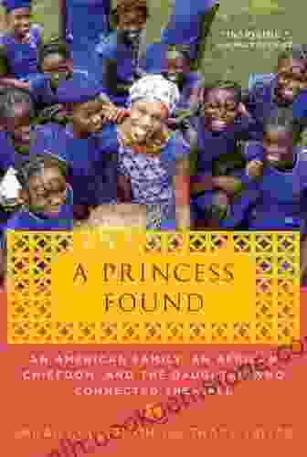 A Princess Found: An American Family An African Chiefdom And The Daughter Who Connected Them All