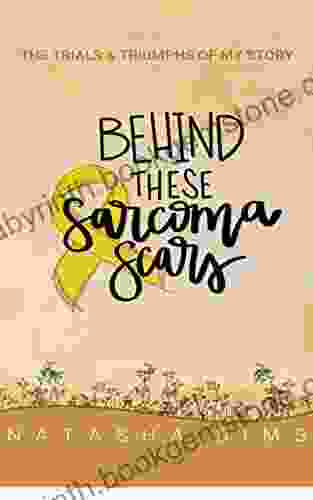 Behind These Sarcoma Scars Natasha Sims