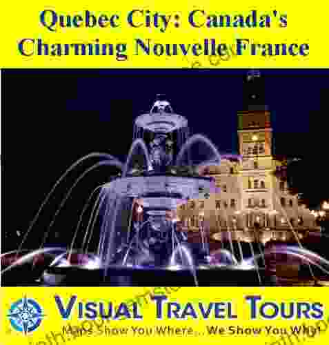 QUEBEC CITY: CANADA S CHARMING NOUVELLE FRANCE A Travelogue Read Before You Go Or On The Way (Tours4Mobile Visual Travel Tours 126)
