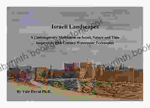 Israeli Landscapes: A Contemporary Meditation On Israel Nature And Time Inspired By 19th Century Watercolor Techniques