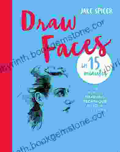 Draw Faces In 15 Minutes: Amaze Your Friends With Your Portrait Skills (Draw In 15 Minutes 1)