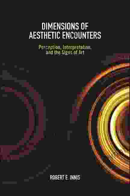 Dimensions Of Aesthetic Encounters: Perception Interpretation And The Signs Of Art (SUNY In American Philosophy And Cultural Thought)
