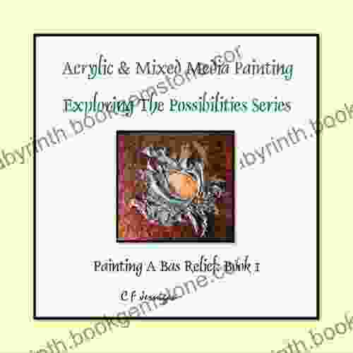 Acrylic Mixed Media Painting: Exploring The Possibilities Book1 (A Bas Relief Painting)