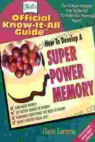 How To Develop A Super Power Memory: Your Absolute Quintessential All You Wanted To Know Complete Guide (Fell S Official Know It All Guides (Paperback))