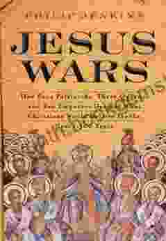 Jesus Wars: How Four Patriarchs Three Queens And Two Emperors Decided What Christians Would Believe For The Next 1 500 Years