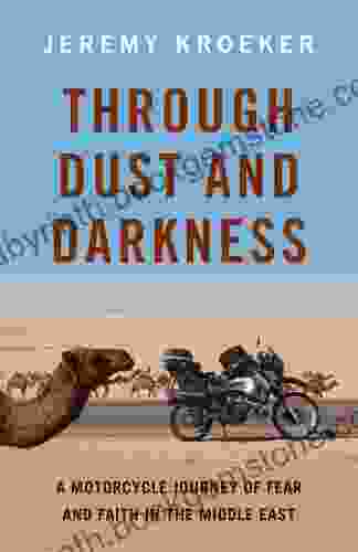 Through Dust And Darkness: A Motorcycle Journey Of Fear And Faith In The Middle East