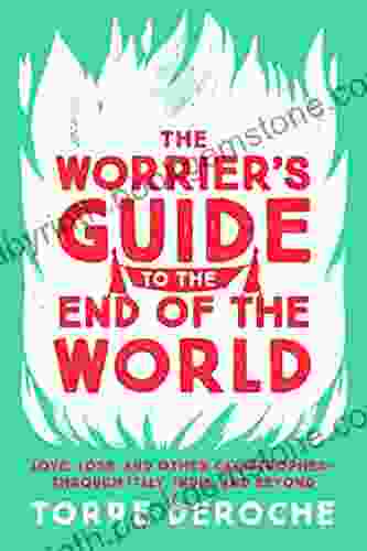 The Worrier S Guide To The End Of The World: Love Loss And Other Catastrophes Through Italy India And Beyond