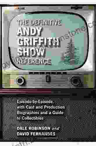 The Definitive Andy Griffith Show Reference: Episode By Episode With Cast And Production Biographies And A Guide To Collectibles