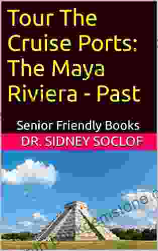 Tour The Cruise Ports: The Maya Riviera Past: Senior Friendly (Touring The Cruise Ports)
