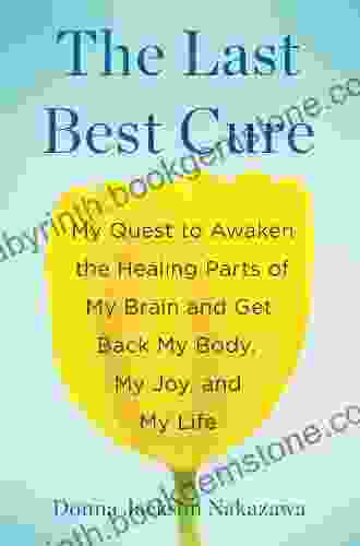 The Last Best Cure: My Quest To Awaken The Healing Parts Of My Brain And Get Back My Body My Joy A Nd My Life