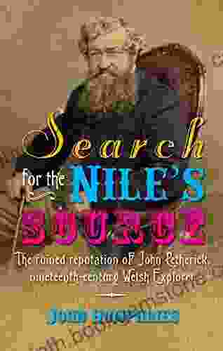 Search For The Nile S Source: The Ruined Reputation Of John Petherick Nineteenth Century Welsh Explorer