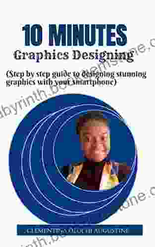 10 Minutes Graphics Designing: Step By Step Guide To Designing Stunning Graphics With Your Smartphone