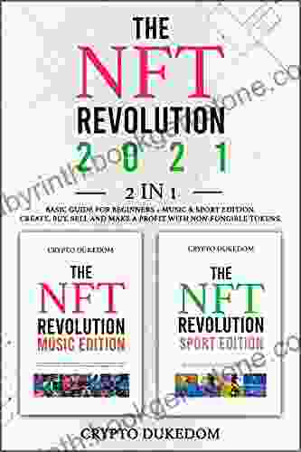 The Nft Revolution 2024: 2 In 1 Basic Guide For Beginners + Music Sport Edition Create Buy Sell And Make A Profit With Non Fungible Tokens