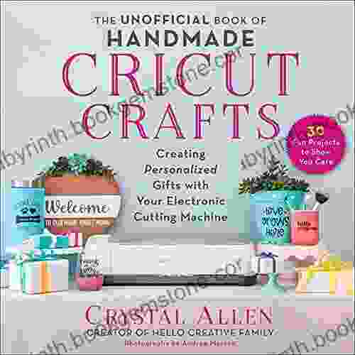 The Unofficial Of Handmade Cricut Crafts: Creating Personalized Gifts With Your Electronic Cutting Machine