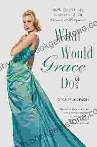 What Would Grace Do?: How To Live Life In Style Like The Princess Of Hollywood
